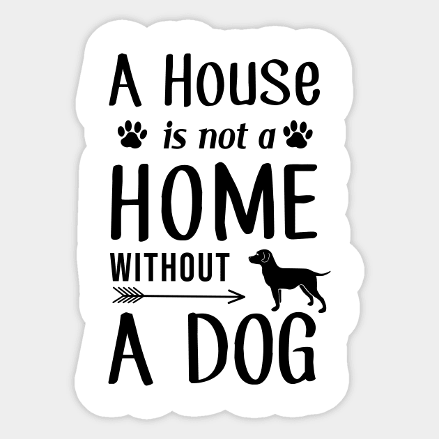 A House Is Not a Home Without a Dog Sticker by SybaDesign